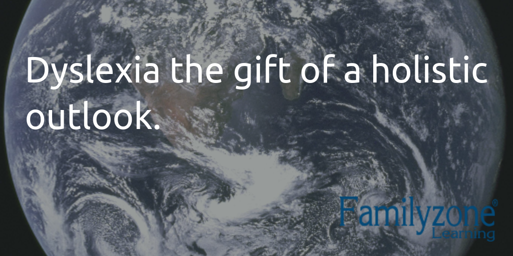 Dyslexia the gift of a holistic outlook.